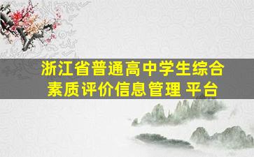 浙江省普通高中学生综合素质评价信息管理 平台